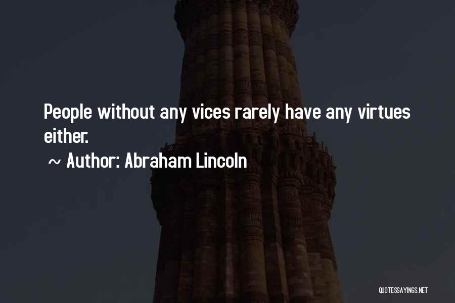 Abraham Lincoln Quotes: People Without Any Vices Rarely Have Any Virtues Either.