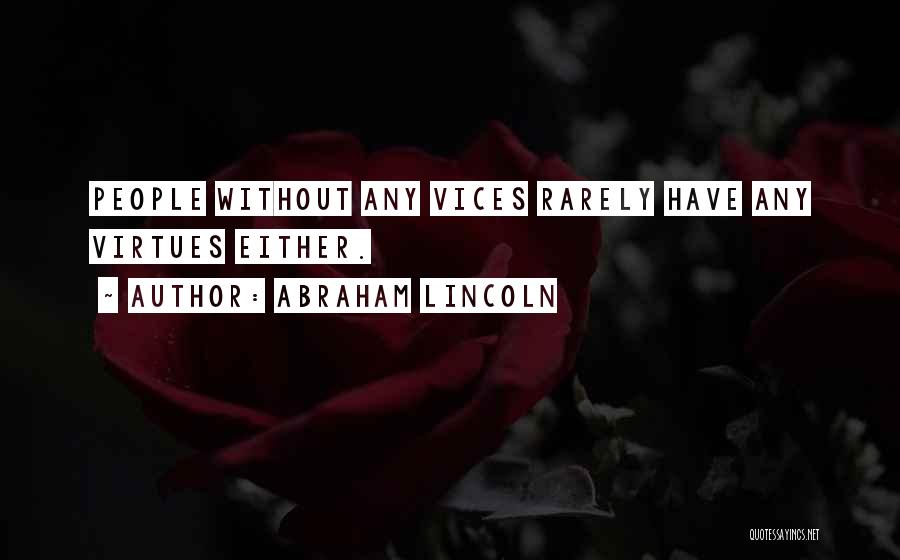 Abraham Lincoln Quotes: People Without Any Vices Rarely Have Any Virtues Either.