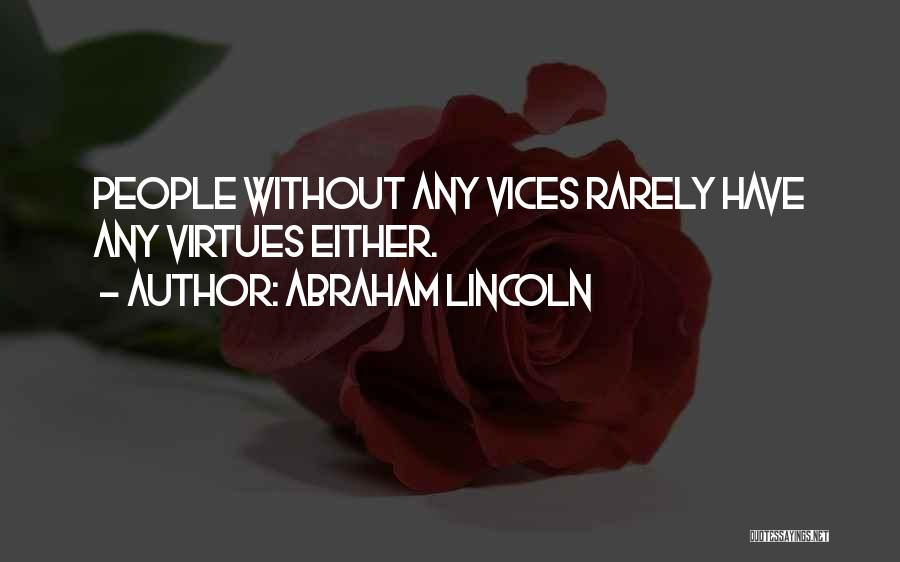 Abraham Lincoln Quotes: People Without Any Vices Rarely Have Any Virtues Either.