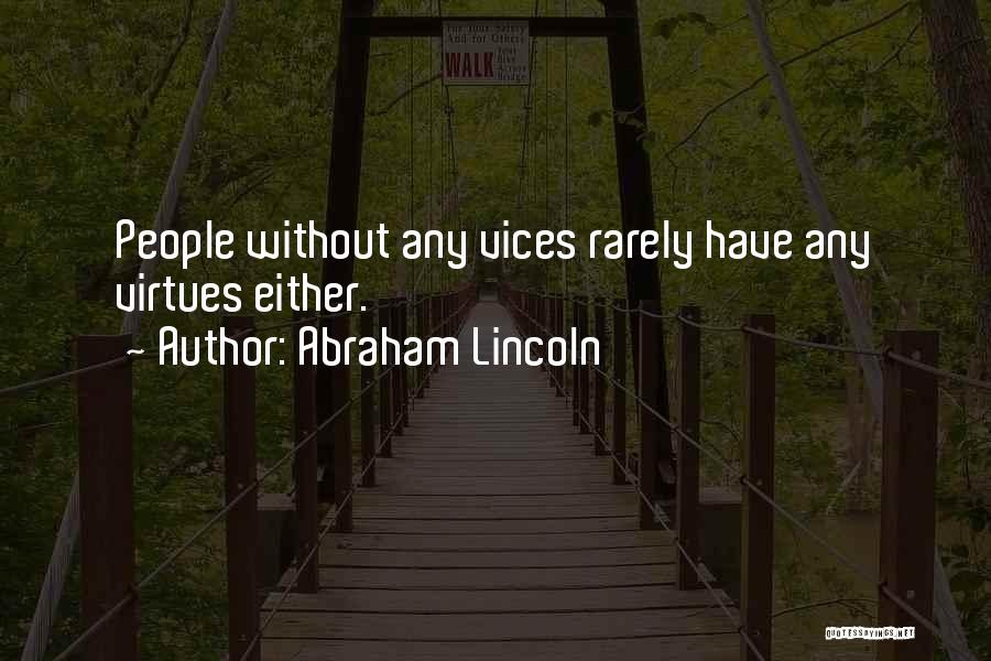 Abraham Lincoln Quotes: People Without Any Vices Rarely Have Any Virtues Either.