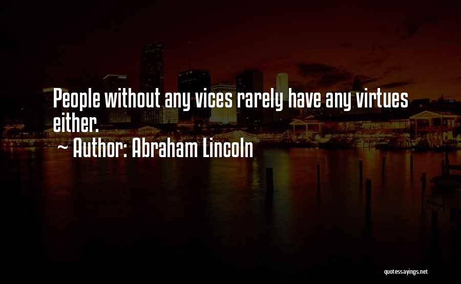 Abraham Lincoln Quotes: People Without Any Vices Rarely Have Any Virtues Either.