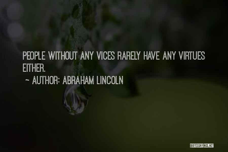 Abraham Lincoln Quotes: People Without Any Vices Rarely Have Any Virtues Either.