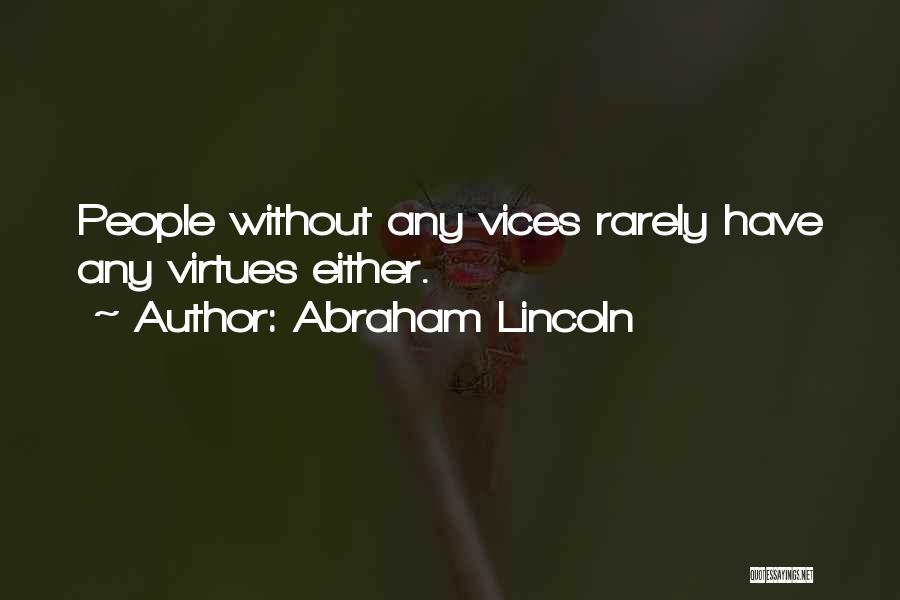 Abraham Lincoln Quotes: People Without Any Vices Rarely Have Any Virtues Either.