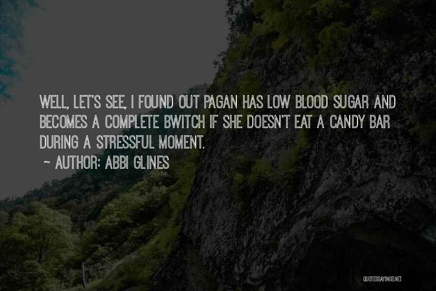 Abbi Glines Quotes: Well, Let's See, I Found Out Pagan Has Low Blood Sugar And Becomes A Complete Bwitch If She Doesn't Eat