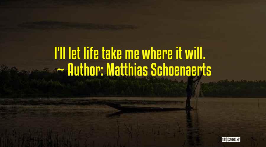 Matthias Schoenaerts Quotes: I'll Let Life Take Me Where It Will.