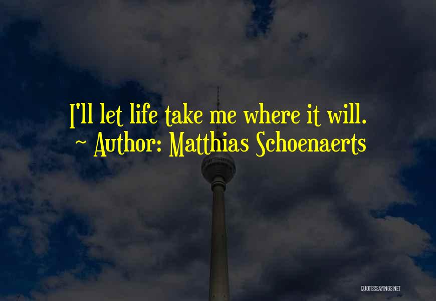 Matthias Schoenaerts Quotes: I'll Let Life Take Me Where It Will.