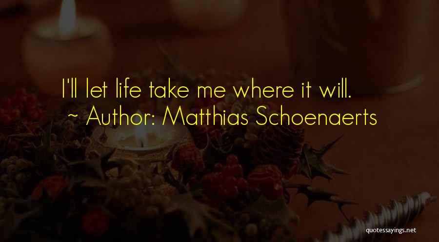 Matthias Schoenaerts Quotes: I'll Let Life Take Me Where It Will.