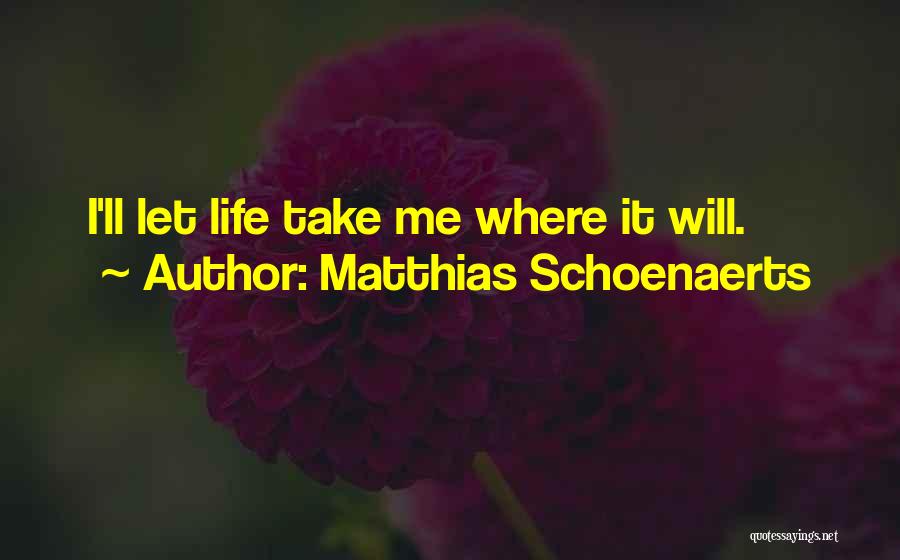 Matthias Schoenaerts Quotes: I'll Let Life Take Me Where It Will.