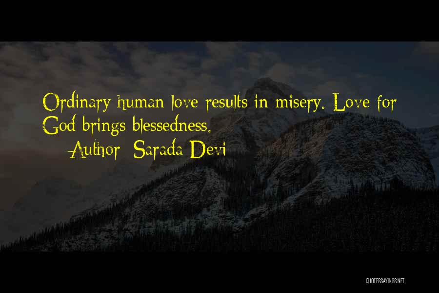 Sarada Devi Quotes: Ordinary Human Love Results In Misery. Love For God Brings Blessedness.