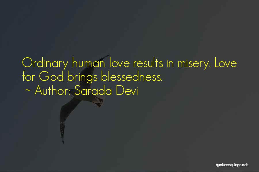 Sarada Devi Quotes: Ordinary Human Love Results In Misery. Love For God Brings Blessedness.