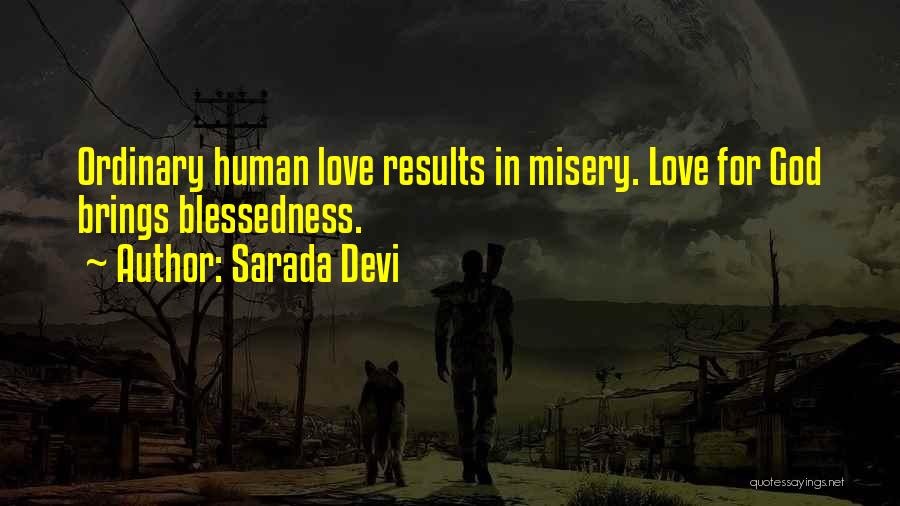 Sarada Devi Quotes: Ordinary Human Love Results In Misery. Love For God Brings Blessedness.