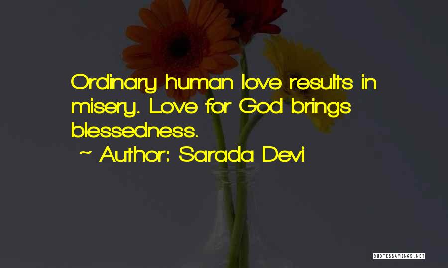 Sarada Devi Quotes: Ordinary Human Love Results In Misery. Love For God Brings Blessedness.