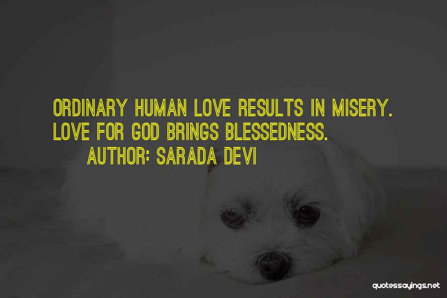 Sarada Devi Quotes: Ordinary Human Love Results In Misery. Love For God Brings Blessedness.
