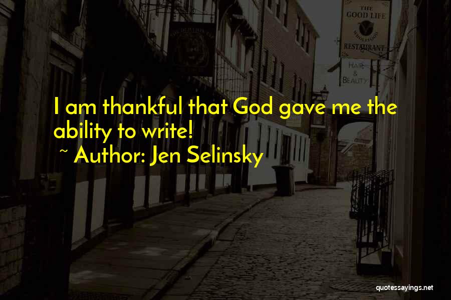 Jen Selinsky Quotes: I Am Thankful That God Gave Me The Ability To Write!