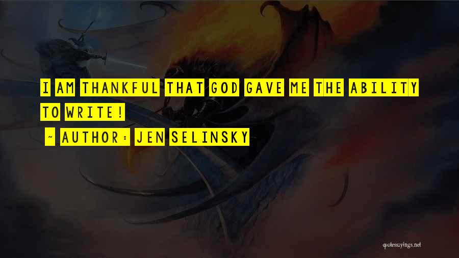 Jen Selinsky Quotes: I Am Thankful That God Gave Me The Ability To Write!