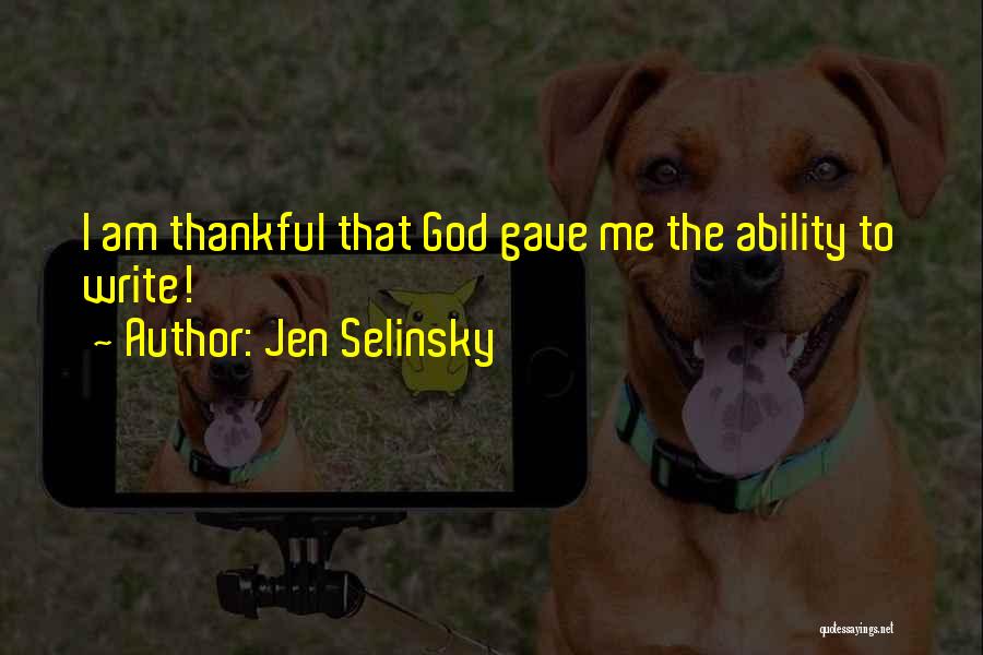 Jen Selinsky Quotes: I Am Thankful That God Gave Me The Ability To Write!