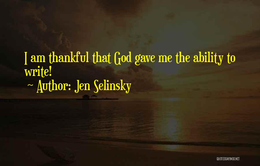 Jen Selinsky Quotes: I Am Thankful That God Gave Me The Ability To Write!