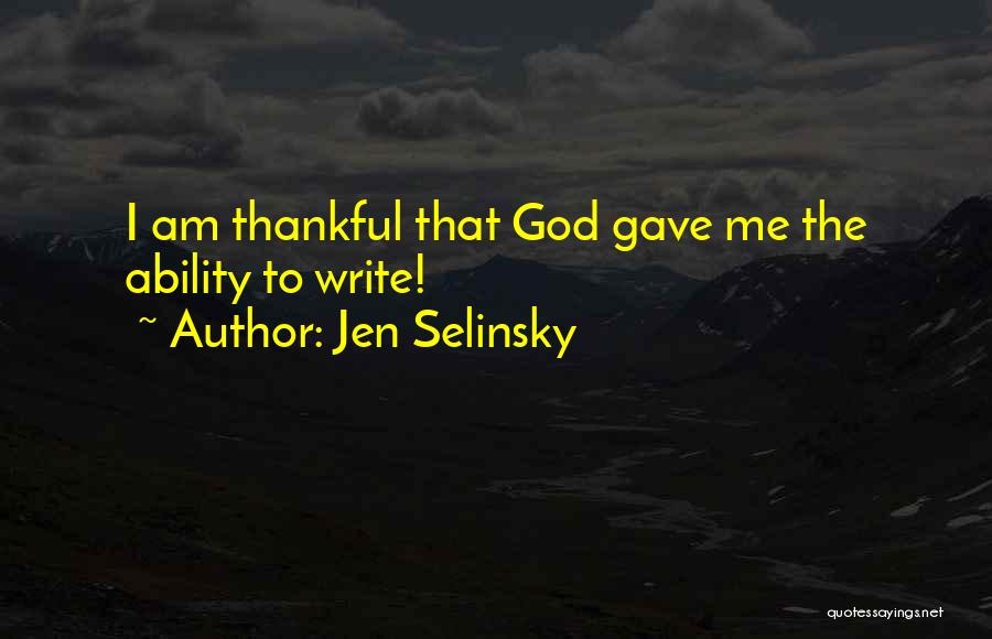 Jen Selinsky Quotes: I Am Thankful That God Gave Me The Ability To Write!