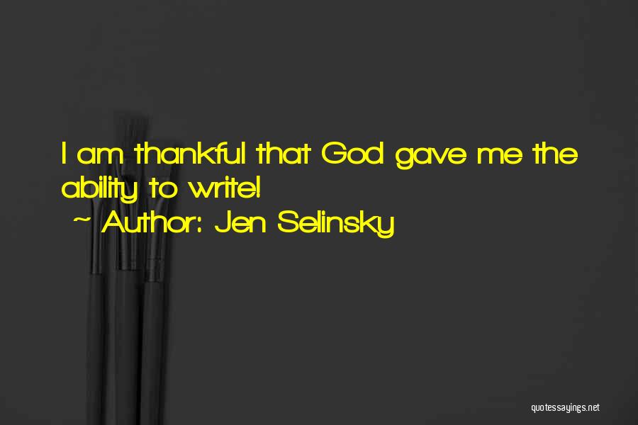 Jen Selinsky Quotes: I Am Thankful That God Gave Me The Ability To Write!