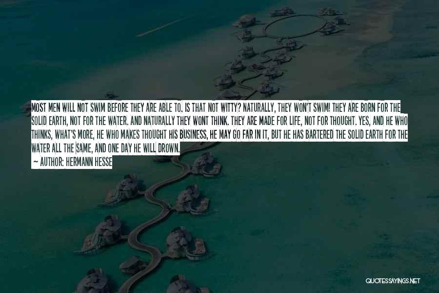 Hermann Hesse Quotes: Most Men Will Not Swim Before They Are Able To. Is That Not Witty? Naturally, They Won't Swim! They Are