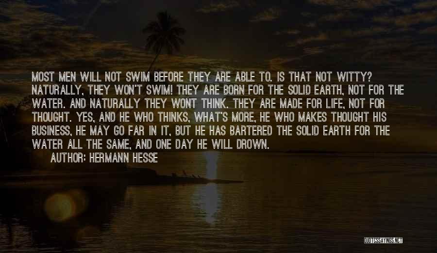 Hermann Hesse Quotes: Most Men Will Not Swim Before They Are Able To. Is That Not Witty? Naturally, They Won't Swim! They Are