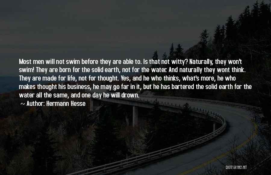 Hermann Hesse Quotes: Most Men Will Not Swim Before They Are Able To. Is That Not Witty? Naturally, They Won't Swim! They Are