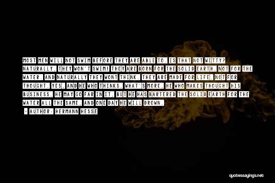 Hermann Hesse Quotes: Most Men Will Not Swim Before They Are Able To. Is That Not Witty? Naturally, They Won't Swim! They Are