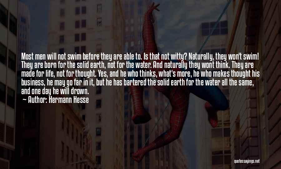 Hermann Hesse Quotes: Most Men Will Not Swim Before They Are Able To. Is That Not Witty? Naturally, They Won't Swim! They Are