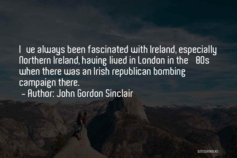 John Gordon Sinclair Quotes: I've Always Been Fascinated With Ireland, Especially Northern Ireland, Having Lived In London In The '80s When There Was An