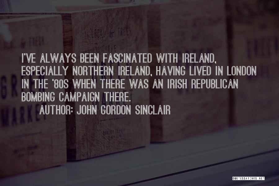 John Gordon Sinclair Quotes: I've Always Been Fascinated With Ireland, Especially Northern Ireland, Having Lived In London In The '80s When There Was An