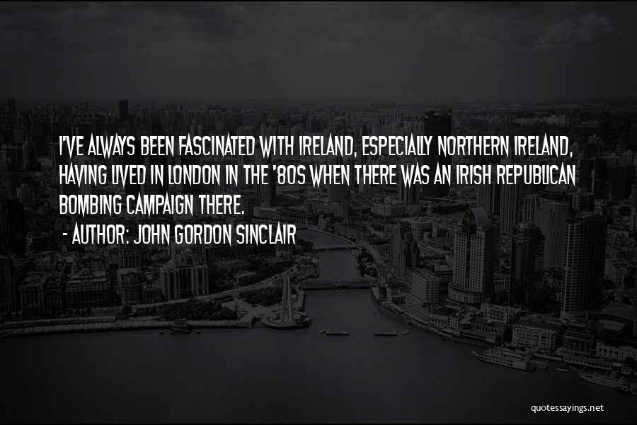 John Gordon Sinclair Quotes: I've Always Been Fascinated With Ireland, Especially Northern Ireland, Having Lived In London In The '80s When There Was An