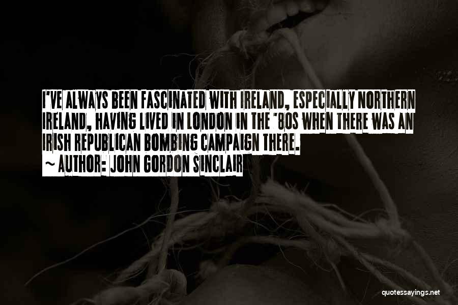 John Gordon Sinclair Quotes: I've Always Been Fascinated With Ireland, Especially Northern Ireland, Having Lived In London In The '80s When There Was An