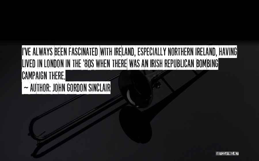 John Gordon Sinclair Quotes: I've Always Been Fascinated With Ireland, Especially Northern Ireland, Having Lived In London In The '80s When There Was An