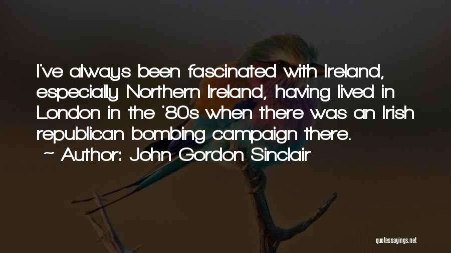 John Gordon Sinclair Quotes: I've Always Been Fascinated With Ireland, Especially Northern Ireland, Having Lived In London In The '80s When There Was An