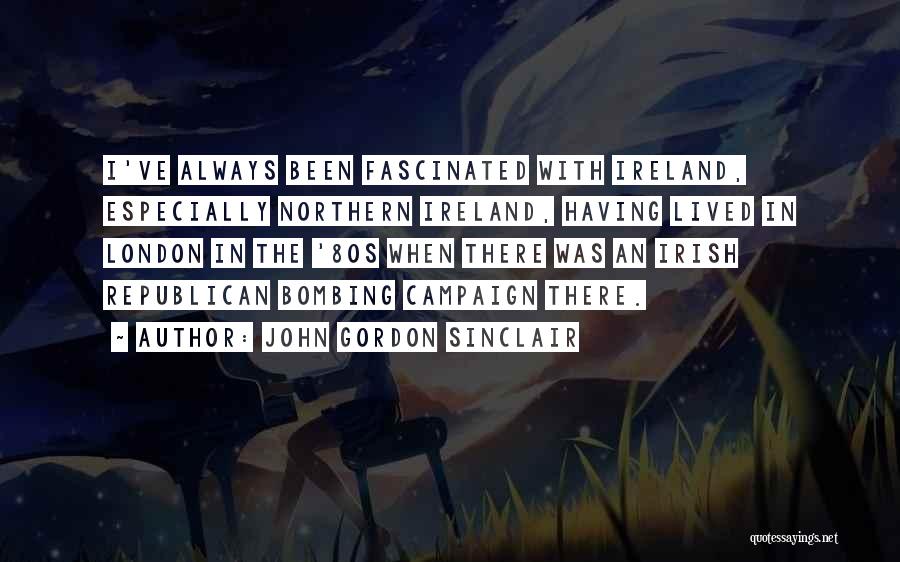 John Gordon Sinclair Quotes: I've Always Been Fascinated With Ireland, Especially Northern Ireland, Having Lived In London In The '80s When There Was An