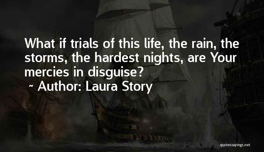 Laura Story Quotes: What If Trials Of This Life, The Rain, The Storms, The Hardest Nights, Are Your Mercies In Disguise?