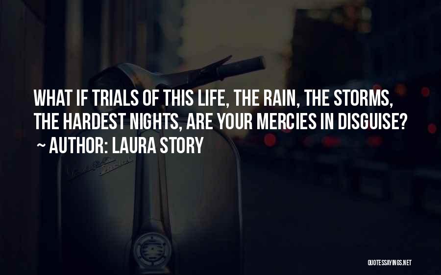 Laura Story Quotes: What If Trials Of This Life, The Rain, The Storms, The Hardest Nights, Are Your Mercies In Disguise?