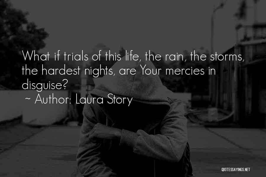 Laura Story Quotes: What If Trials Of This Life, The Rain, The Storms, The Hardest Nights, Are Your Mercies In Disguise?