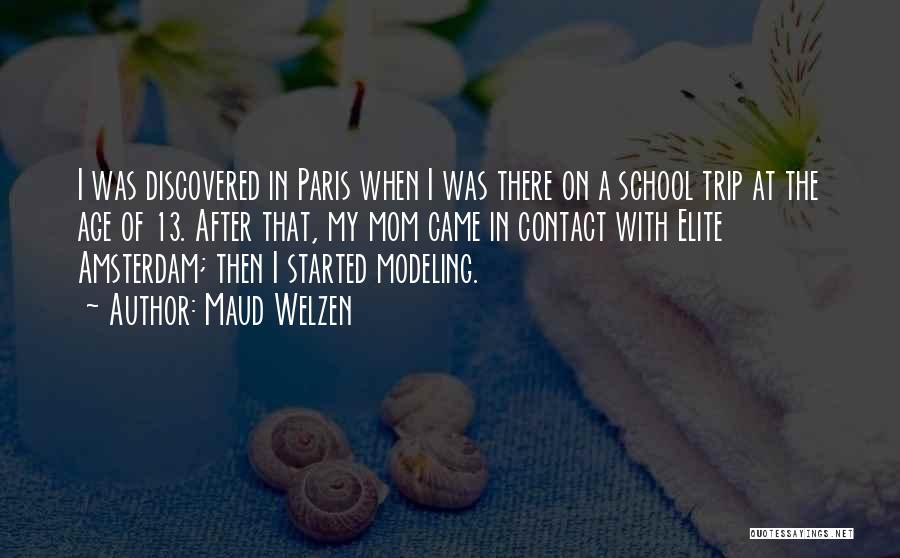 Maud Welzen Quotes: I Was Discovered In Paris When I Was There On A School Trip At The Age Of 13. After That,