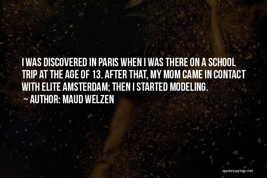 Maud Welzen Quotes: I Was Discovered In Paris When I Was There On A School Trip At The Age Of 13. After That,