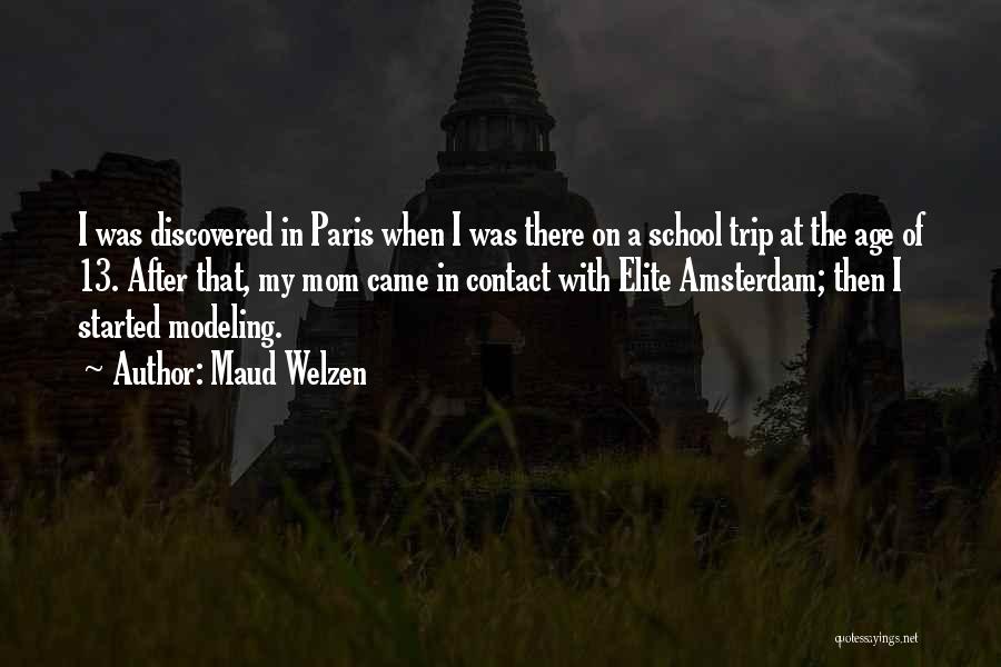 Maud Welzen Quotes: I Was Discovered In Paris When I Was There On A School Trip At The Age Of 13. After That,
