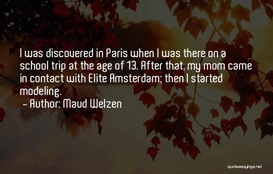 Maud Welzen Quotes: I Was Discovered In Paris When I Was There On A School Trip At The Age Of 13. After That,