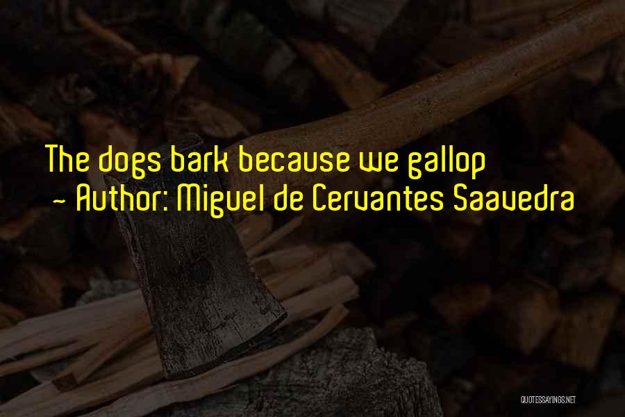 Miguel De Cervantes Saavedra Quotes: The Dogs Bark Because We Gallop