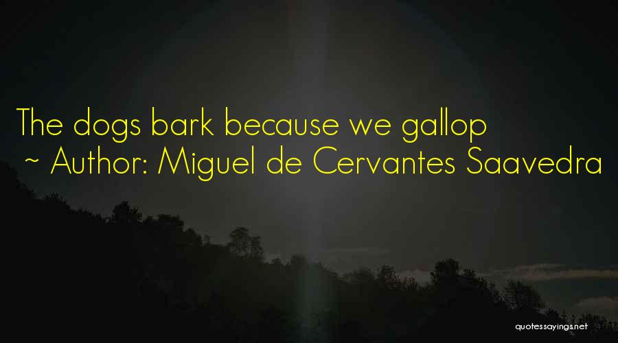 Miguel De Cervantes Saavedra Quotes: The Dogs Bark Because We Gallop