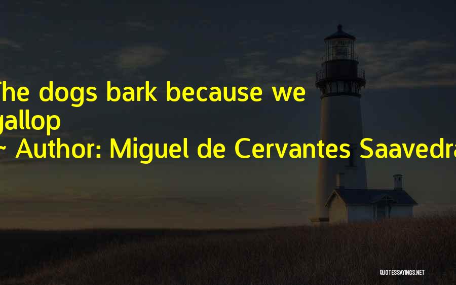 Miguel De Cervantes Saavedra Quotes: The Dogs Bark Because We Gallop
