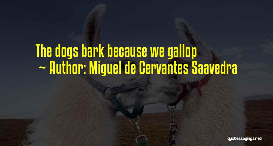 Miguel De Cervantes Saavedra Quotes: The Dogs Bark Because We Gallop