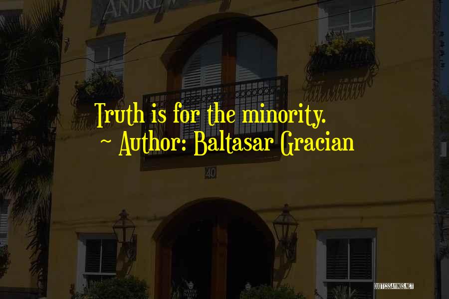 Baltasar Gracian Quotes: Truth Is For The Minority.