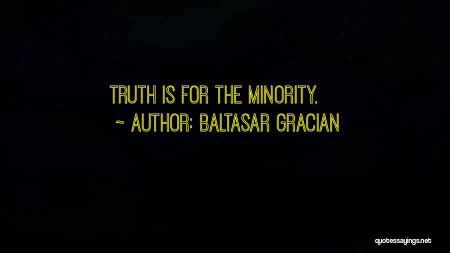 Baltasar Gracian Quotes: Truth Is For The Minority.