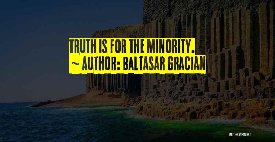 Baltasar Gracian Quotes: Truth Is For The Minority.