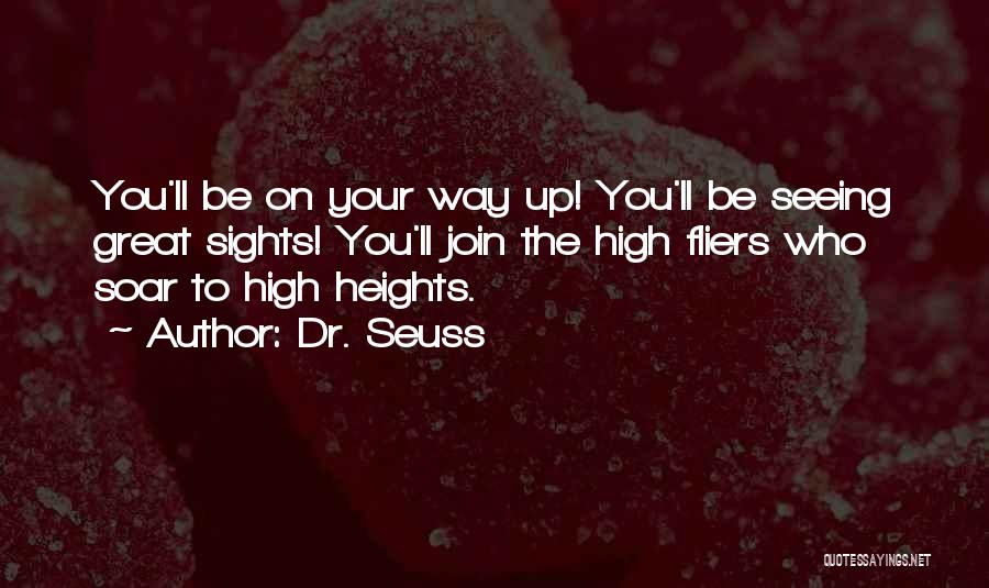 Dr. Seuss Quotes: You'll Be On Your Way Up! You'll Be Seeing Great Sights! You'll Join The High Fliers Who Soar To High